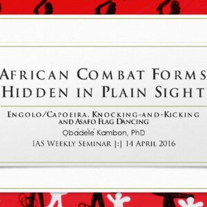AFRICAN COMBAT FORMS HIDDEN IN PLAIN SIGHT: Engolo/Capoeira, Knocking-and-Kicking and Asafo Flag Dancing